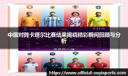 中国对阵卡塔尔比赛结果揭晓精彩瞬间回顾与分析